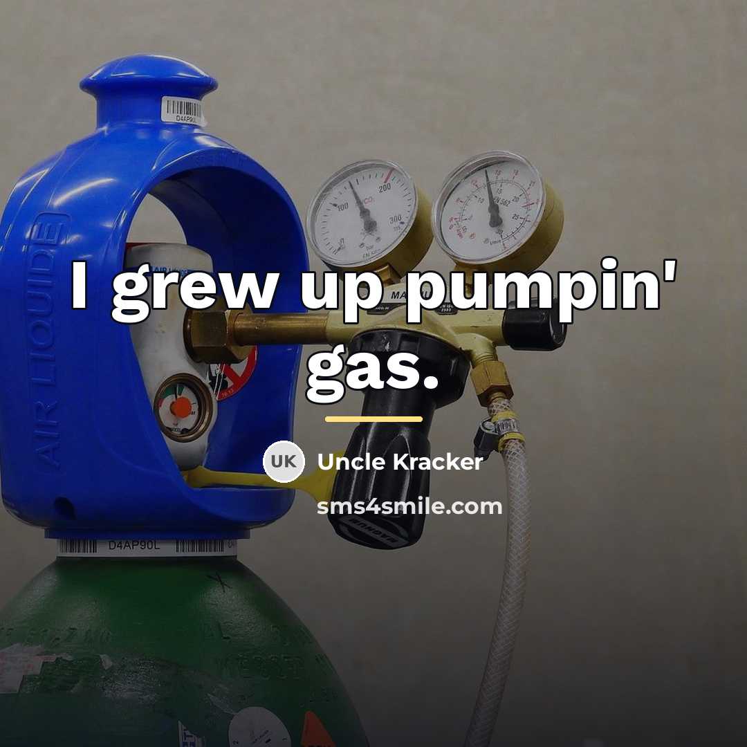 “I grew up pumpin' gas.…” quote by Uncle Kracker