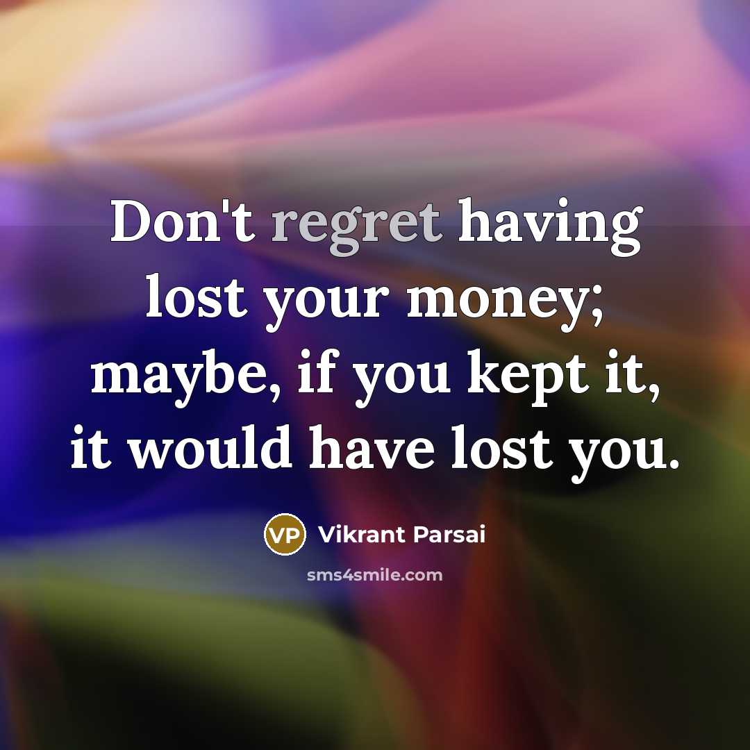 “Don't regret having lost your money; maybe, if you kept…” quote by Vikrant Parsai
