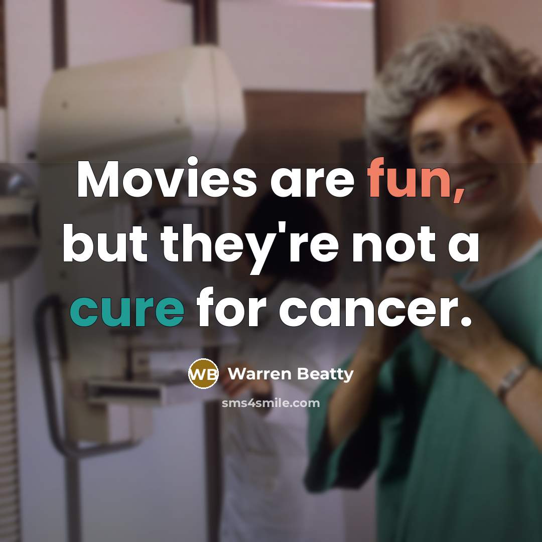“Movies are fun, but they're not a cure for cancer.…” quote by Warren Beatty