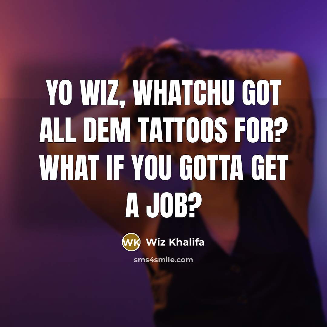 “Yo wiz, whatchu got all dem tattoos for? what if…” quote by Wiz Khalifa