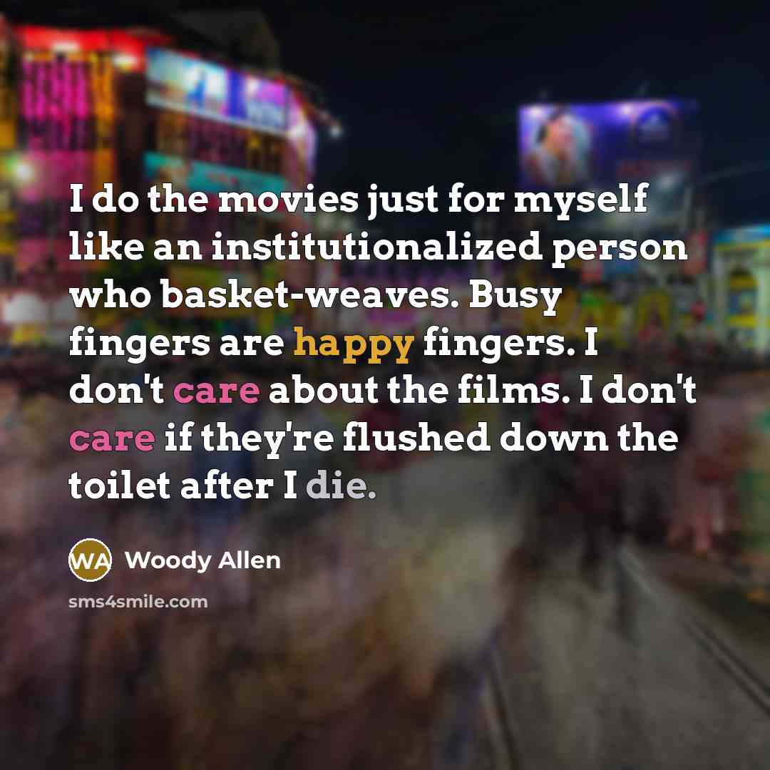 “I do the movies just for myself like an institutionalized…” quote by Woody Allen