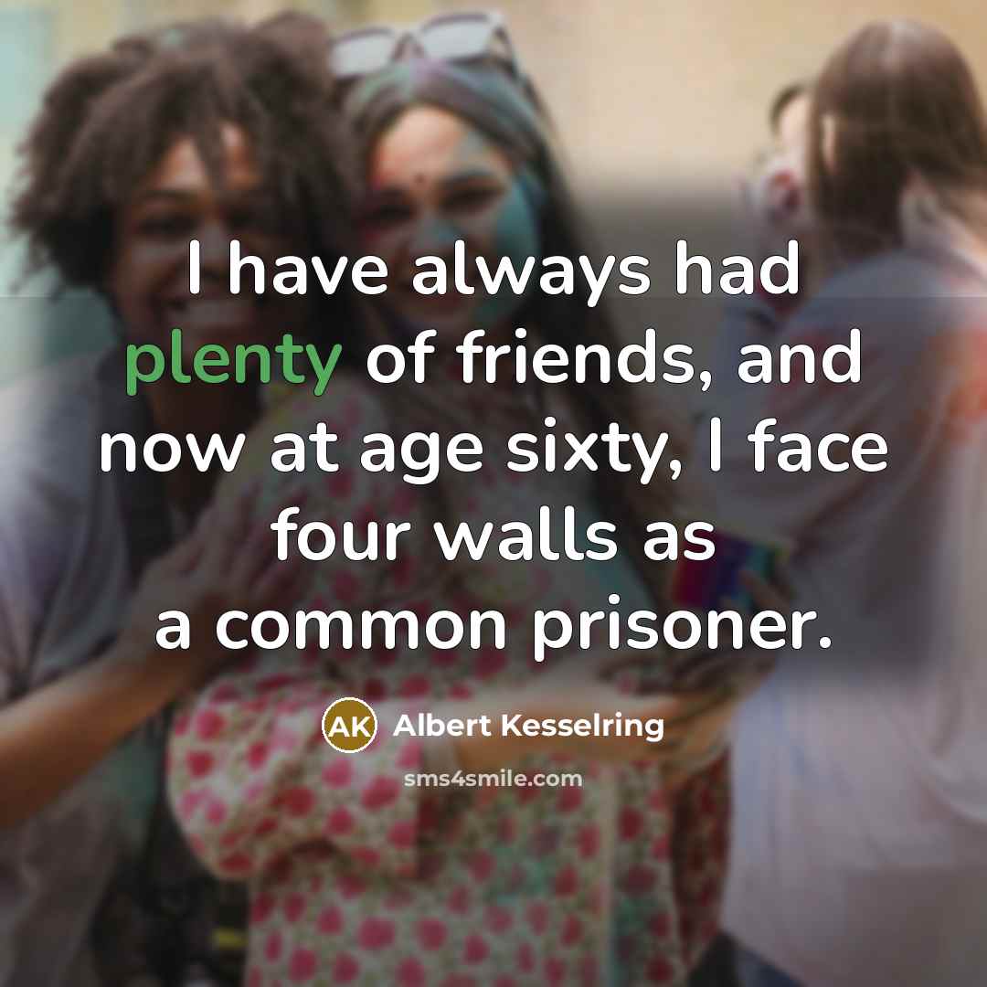 “I have always had plenty of friends, and now at…” quote by Albert Kesselring
