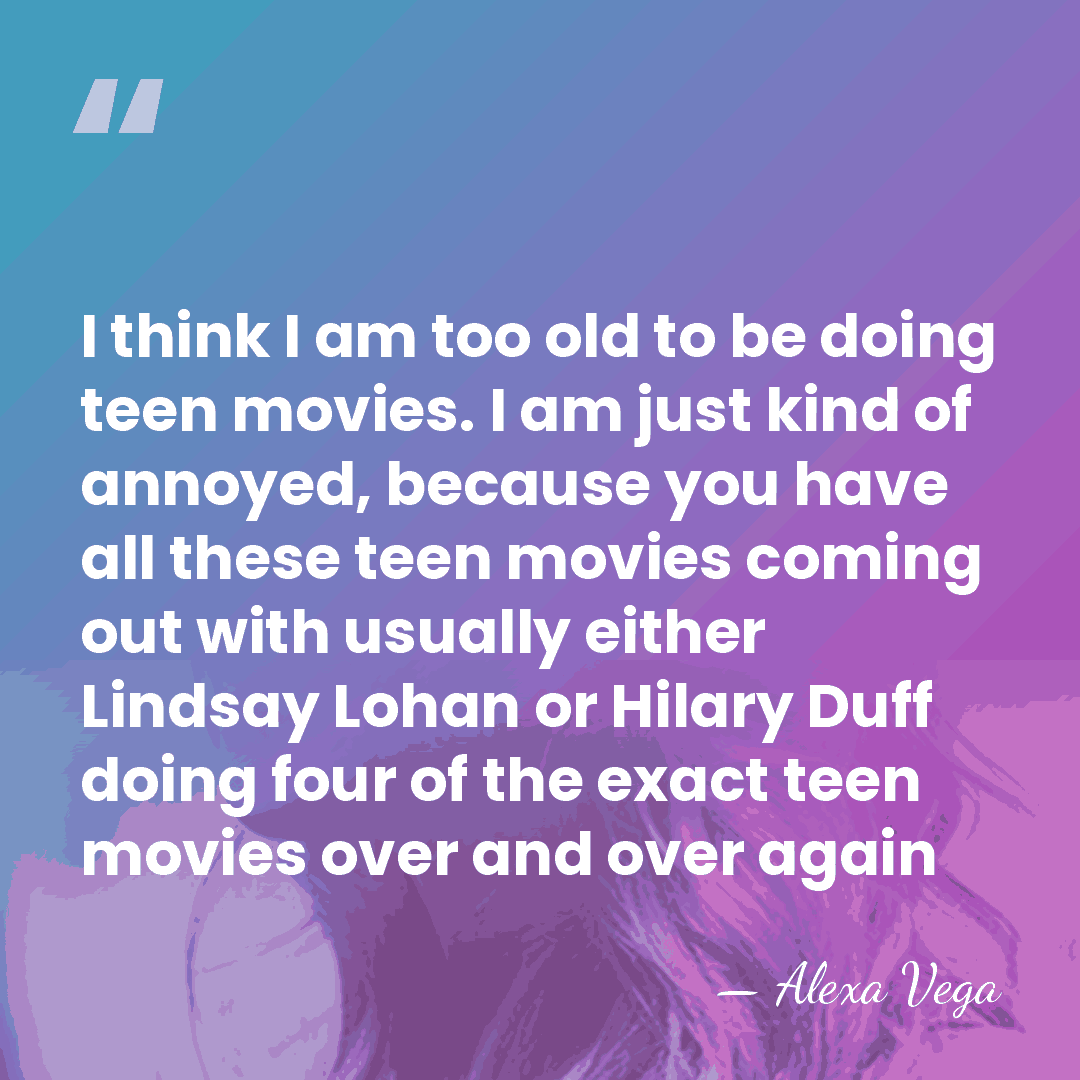 I think I am too old to be doing teen movies. I&hellip; - Alexa Vega