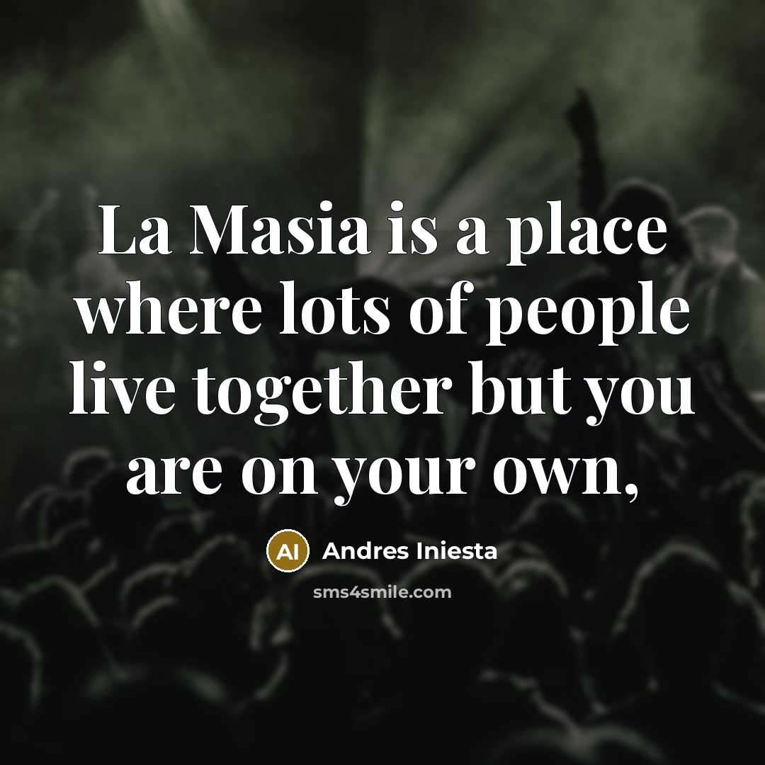 “La Masia is a place where lots of people live…” quote by Andres Iniesta