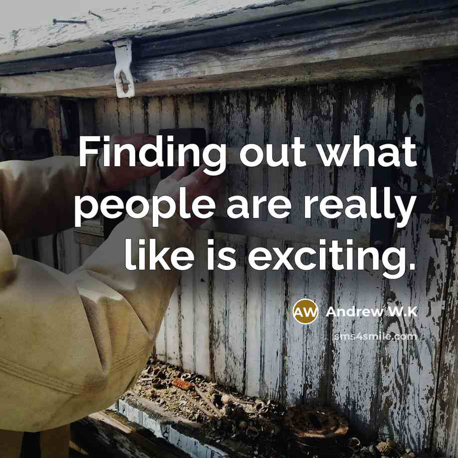 “Finding out what people are really like is exciting.…” quote by Andrew W.K