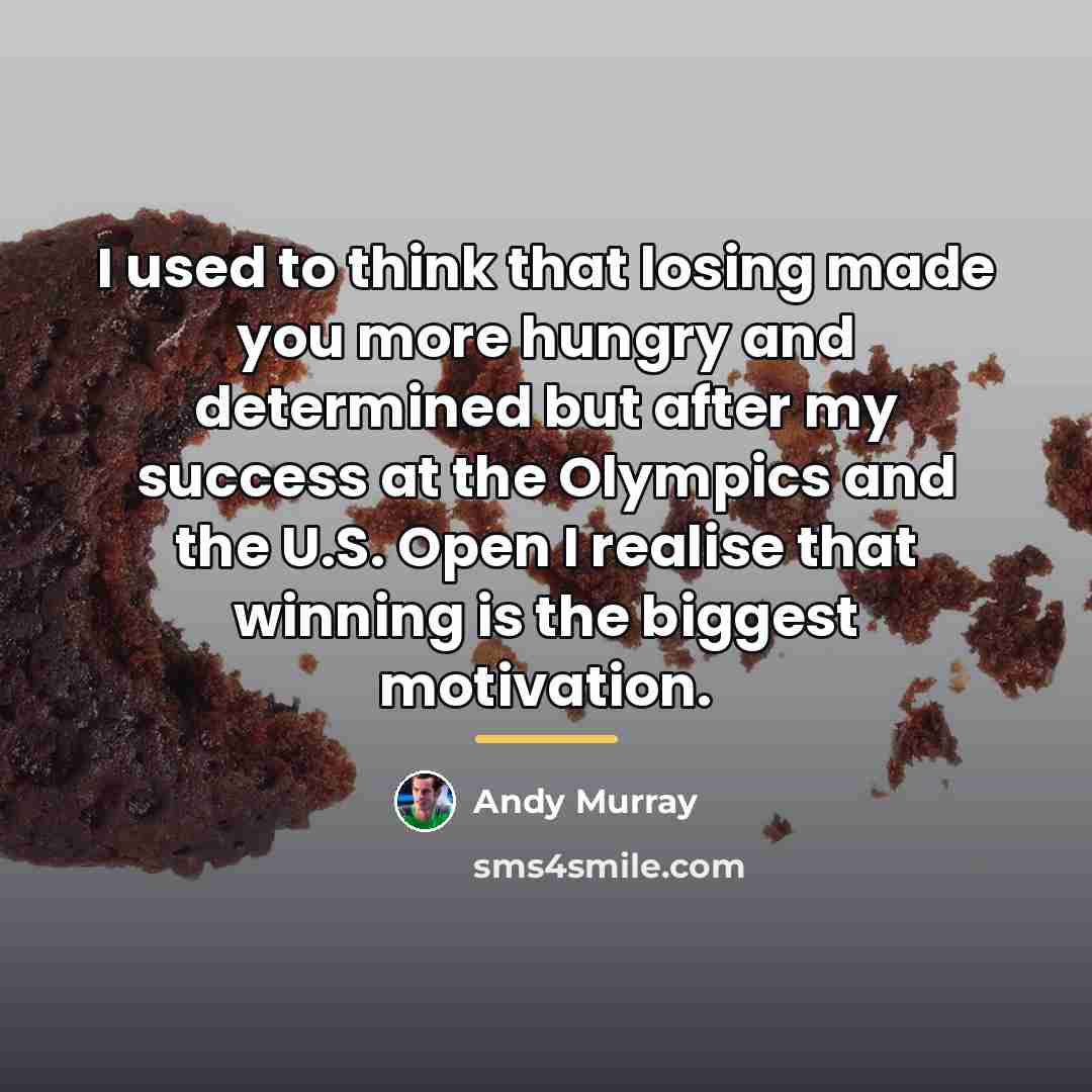 “I used to think that losing made you more hungry…” quote by Andy Murray