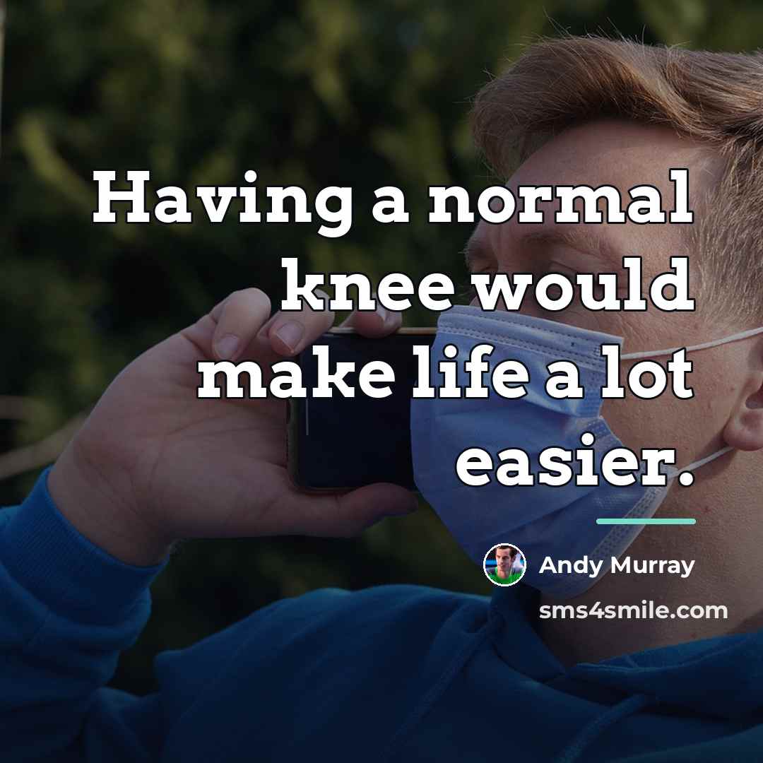 “Having a normal knee would make life a lot easier.…” quote by Andy Murray