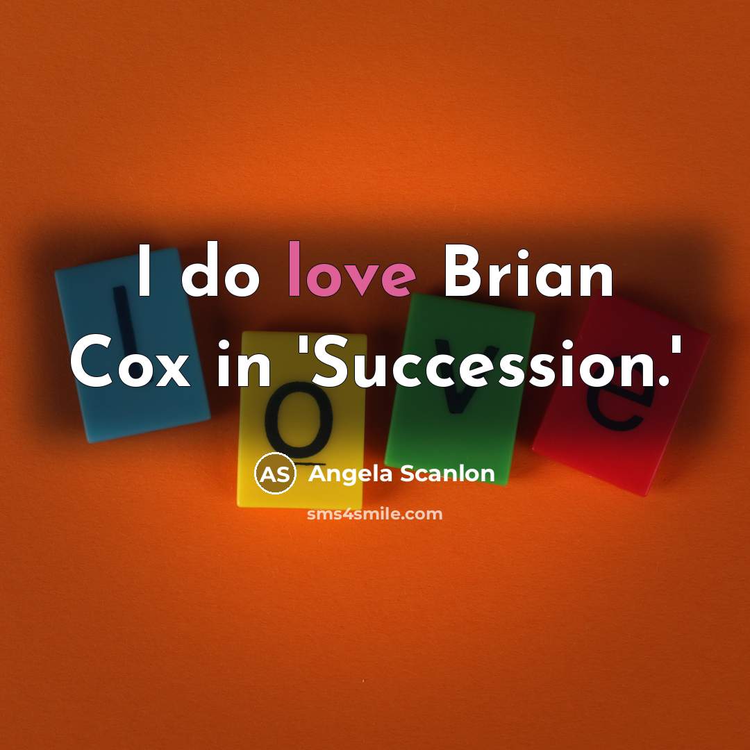 “I do love Brian Cox in 'Succession.'…” quote by Angela Scanlon