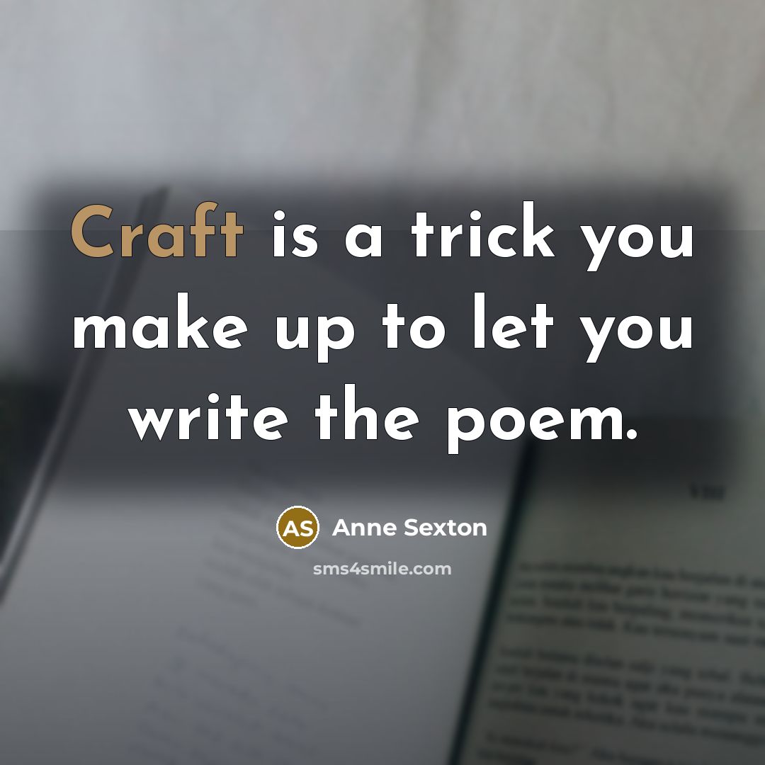 “Craft is a trick you make up to let you…” quote by Anne Sexton