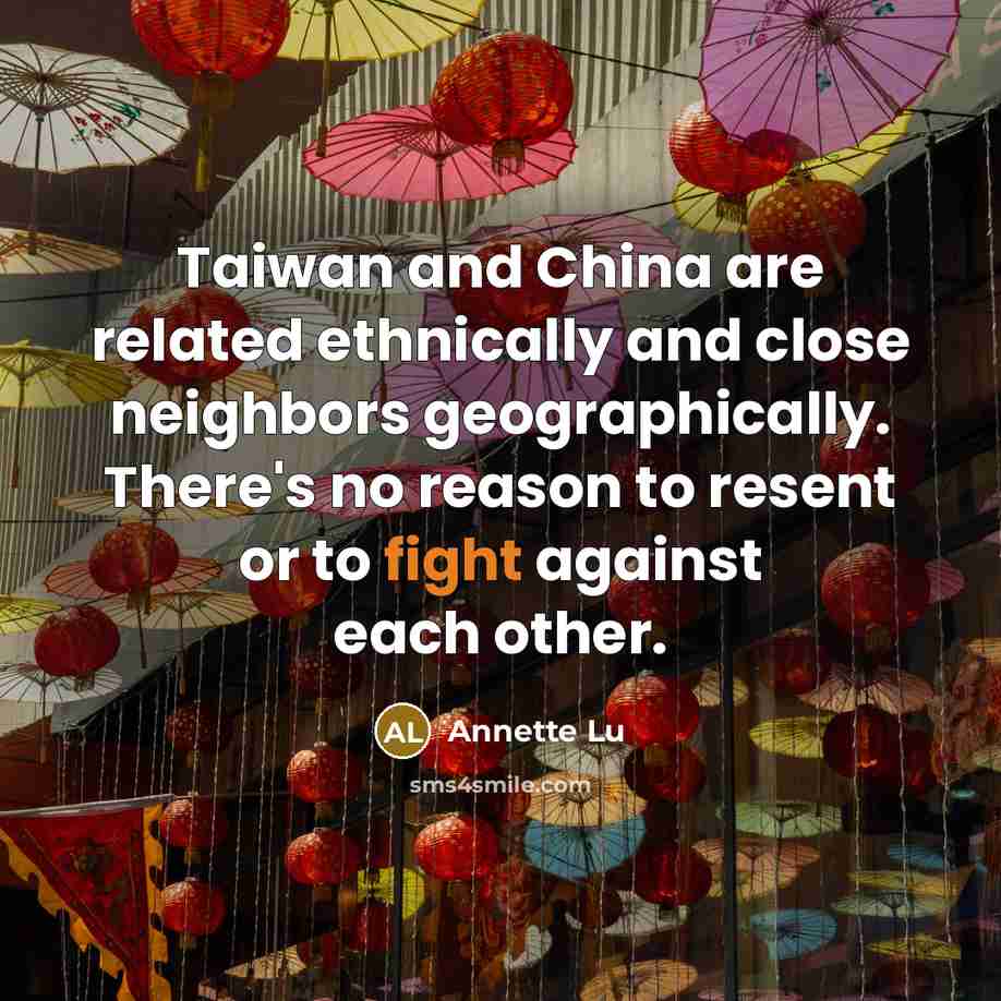 “Taiwan and China are related ethnically and close neighbors geographically.…” quote by Annette Lu