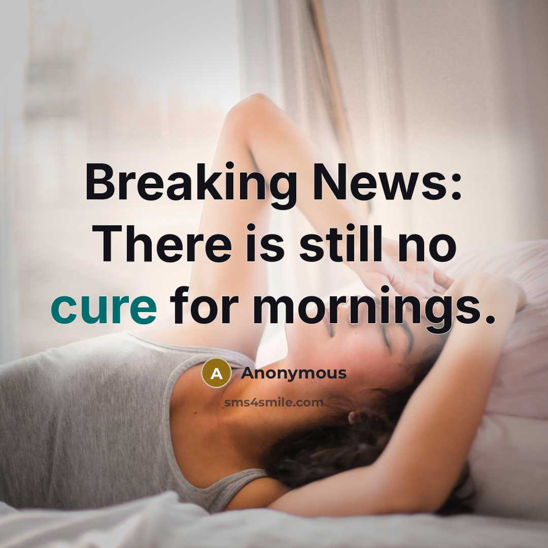 “Breaking News: There is still no cure for mornings.…” quote by Anonymous