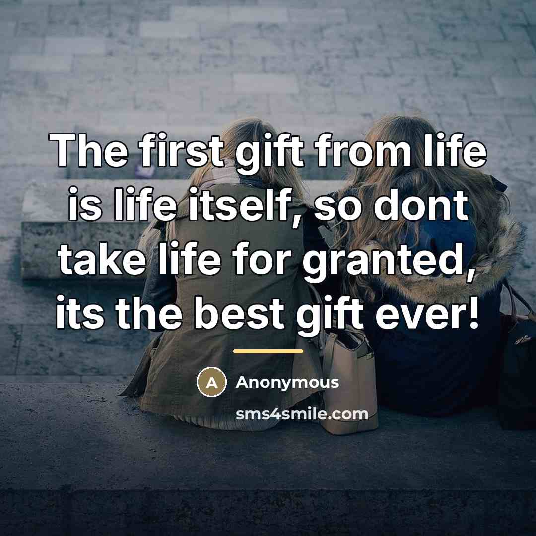“The first gift from life is life itself, so dont…” quote by Anonymous