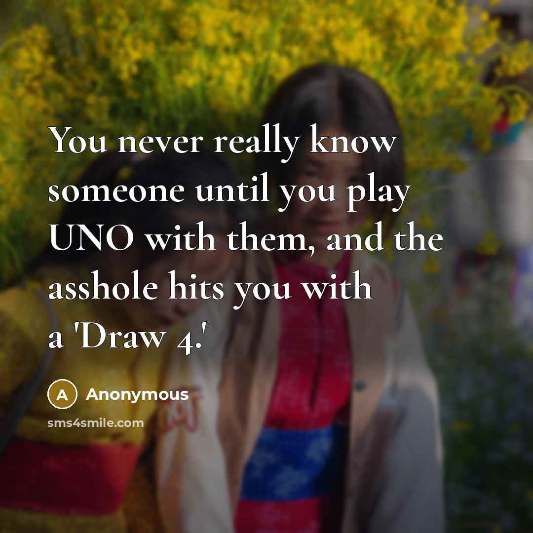 “You never really know someone until you play UNO with them, and the asshole hits you with a 'Draw 4.'” quote by Anonymous