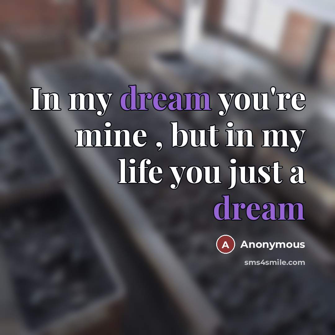 “In my dream you're mine , but in my life…” quote by Anonymous