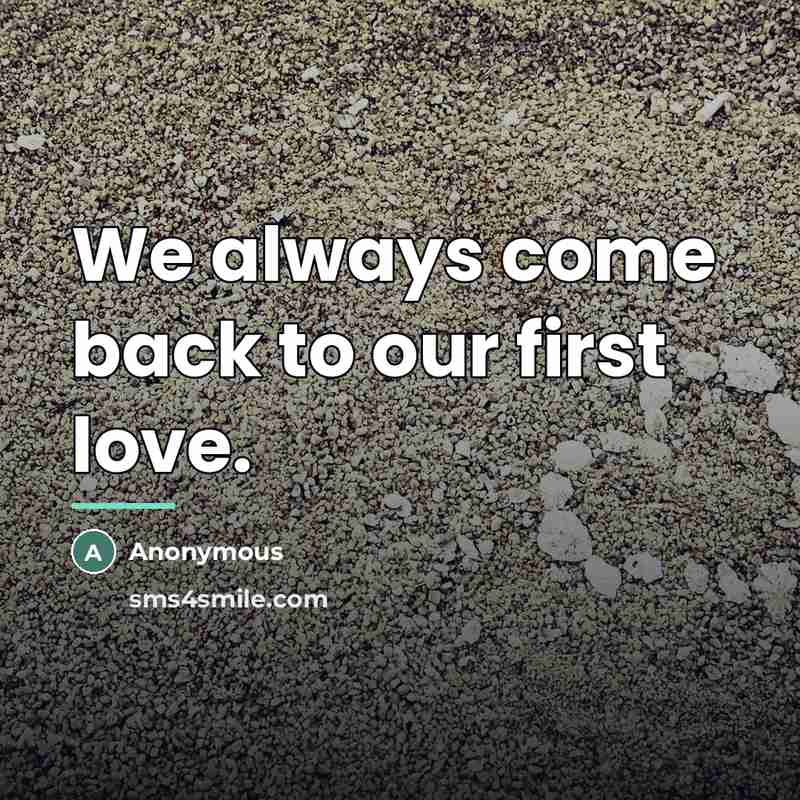 “We always come back to our first love.…” quote by Anonymous