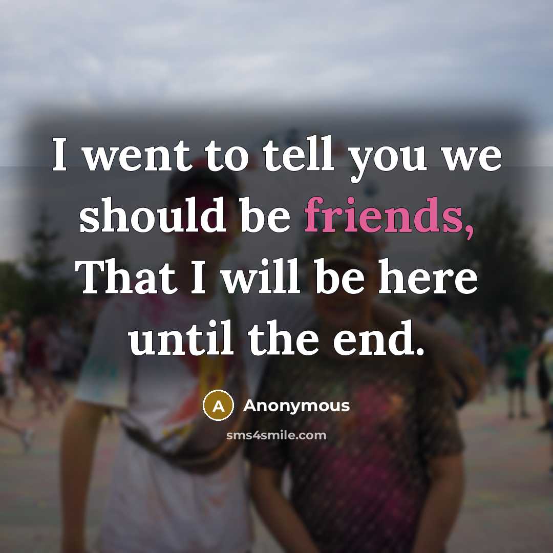 “I went to tell you we should be friends, That…” quote by Anonymous