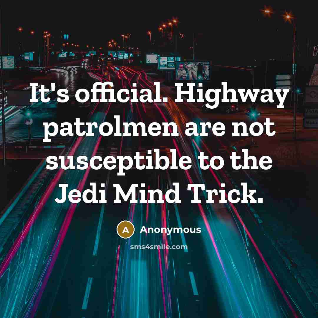 “It's official. Highway patrolmen are not susceptible to the Jedi…” quote by Anonymous