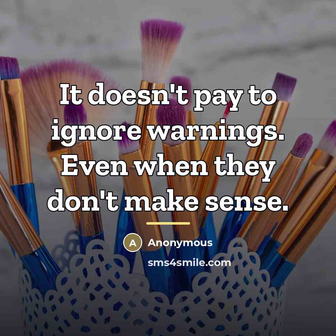 “It doesn't pay to ignore warnings. Even when they don't…” quote by Anonymous