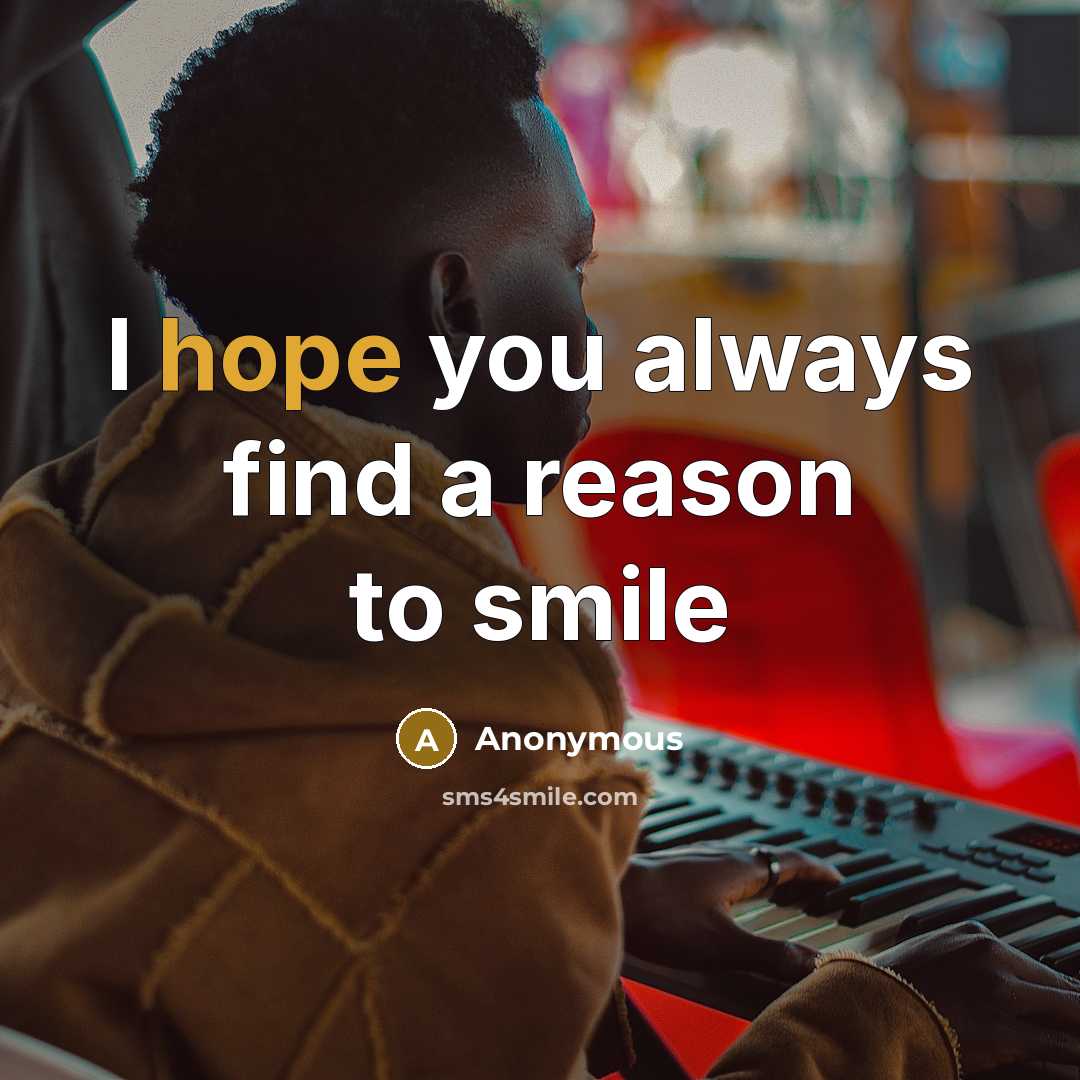 “I hope you always find a reason to smile…” quote by Anonymous