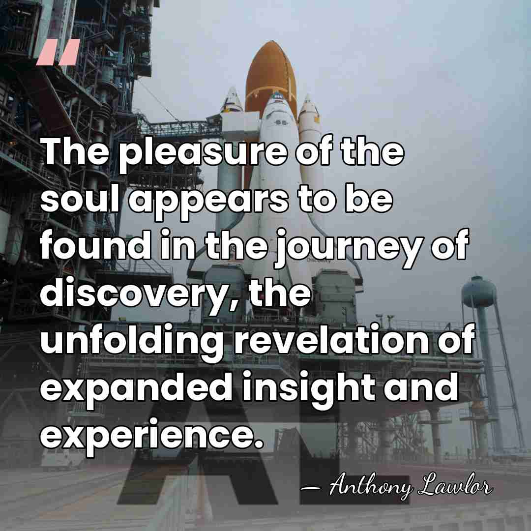 The pleasure of the soul appears to be found in the journey&hellip; - Anthony Lawlor