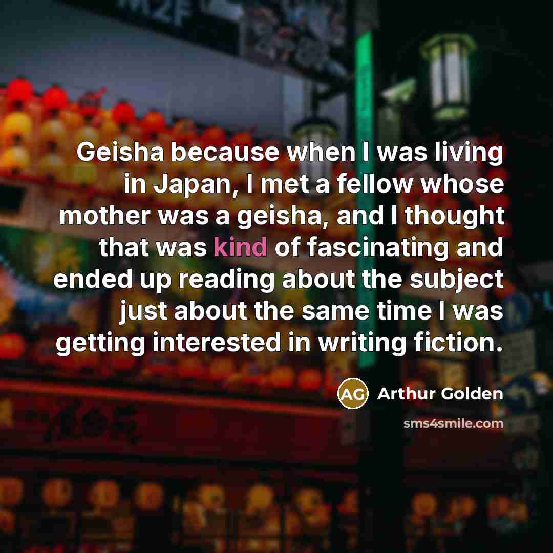 “Geisha because when I was living in Japan, I met…” quote by Arthur Golden