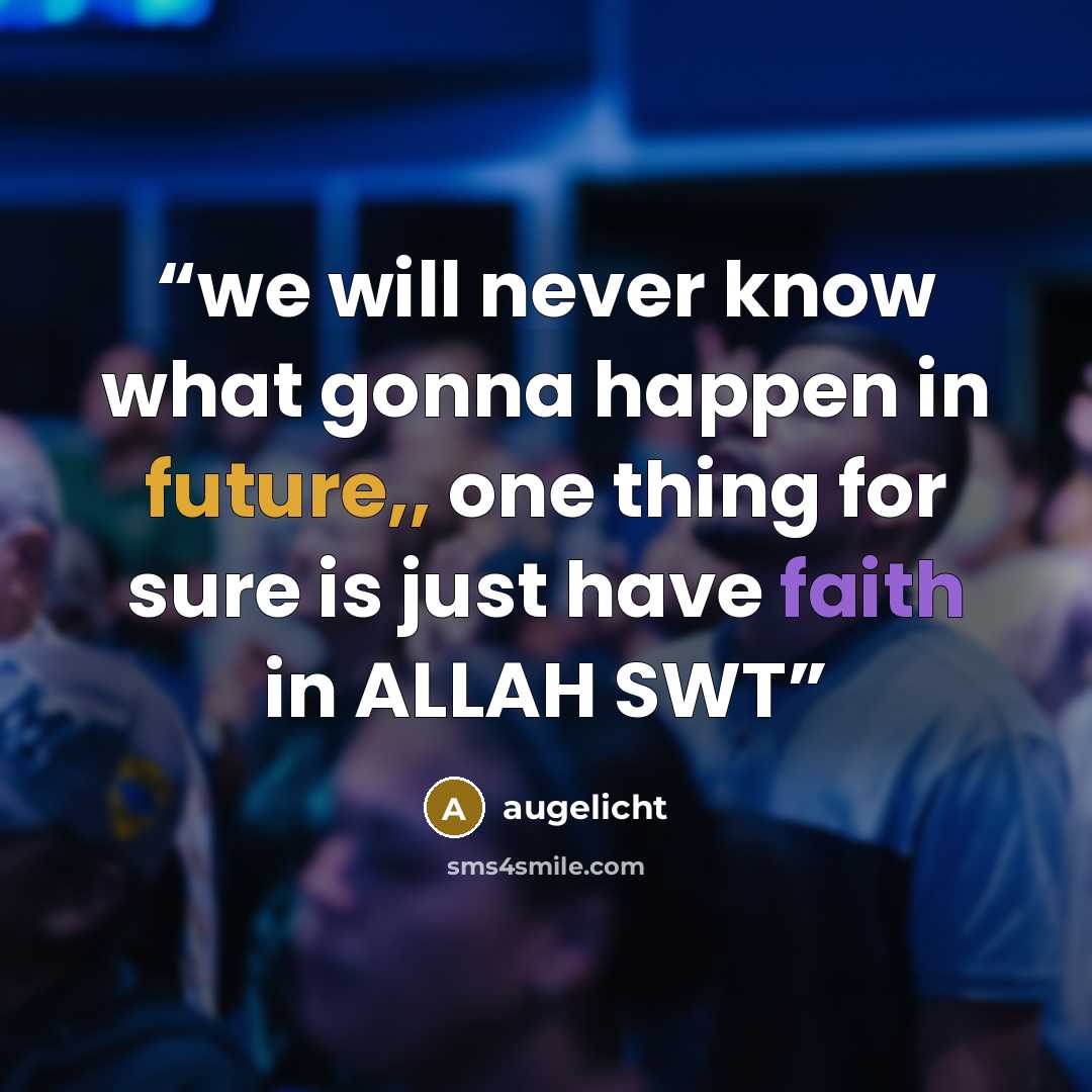 “we will never know what gonna happen in future,, one thing for sure is just have faith in ALLAH SWT” quote by augelicht