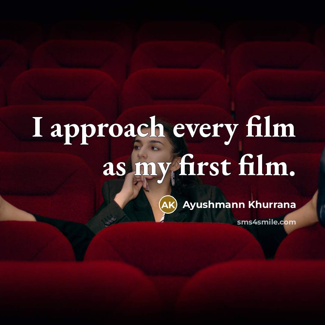 “I approach every film as my first film.…” quote by Ayushmann Khurrana