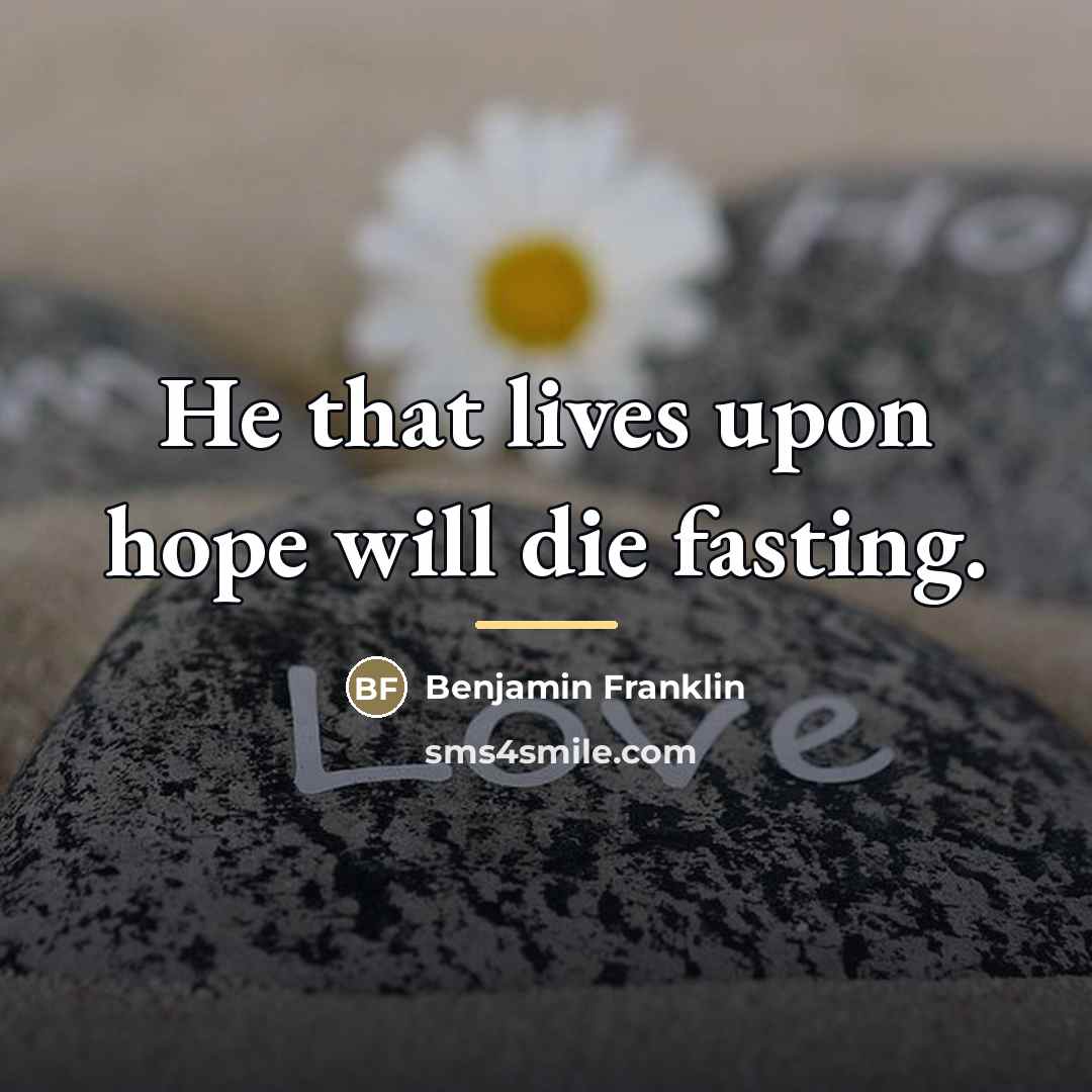 “He that lives upon hope will die fasting.…” quote by Benjamin Franklin