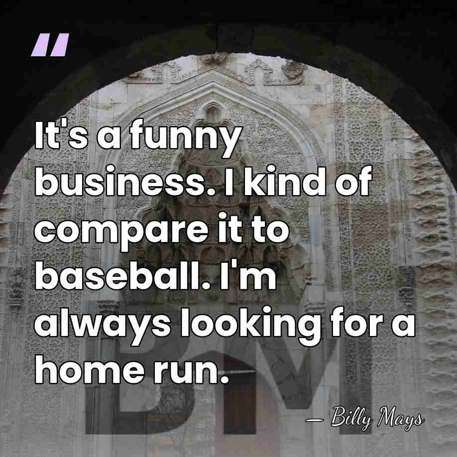 It's a funny business. I kind of compare it to baseball. I'm&hellip; - Billy Mays