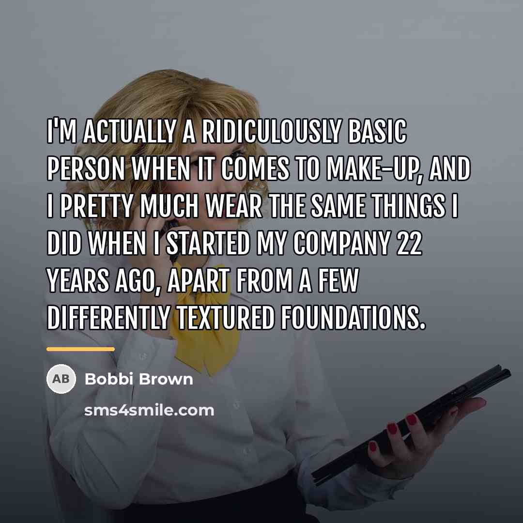“I'm actually a ridiculously basic person when it comes to…” quote by Bobbi Brown