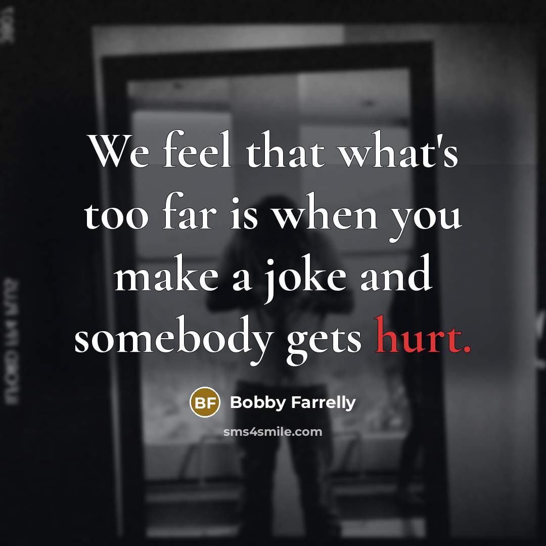 “We feel that what's too far is when you make…” quote by Bobby Farrelly