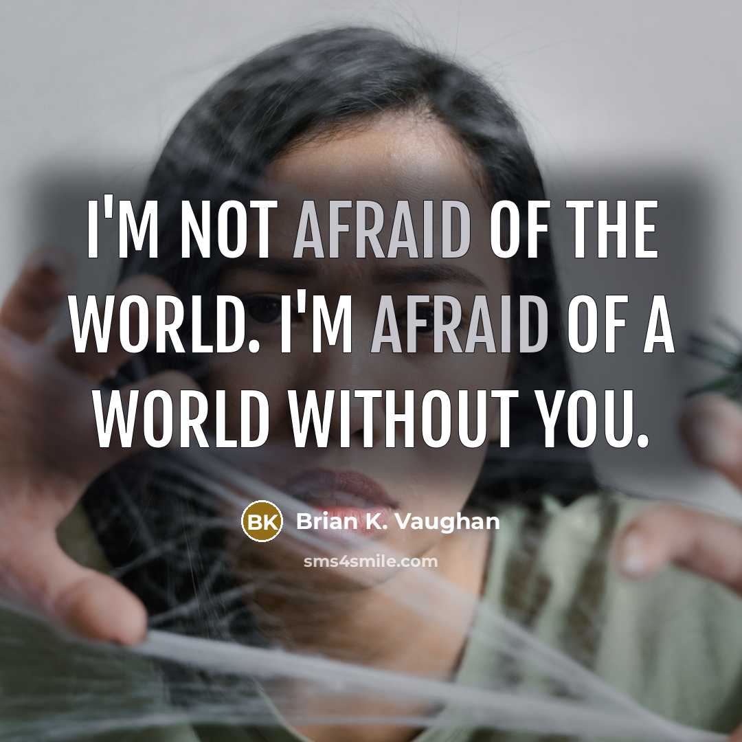 “I'm not afraid of the world. I'm afraid of a…” quote by Brian K. Vaughan
