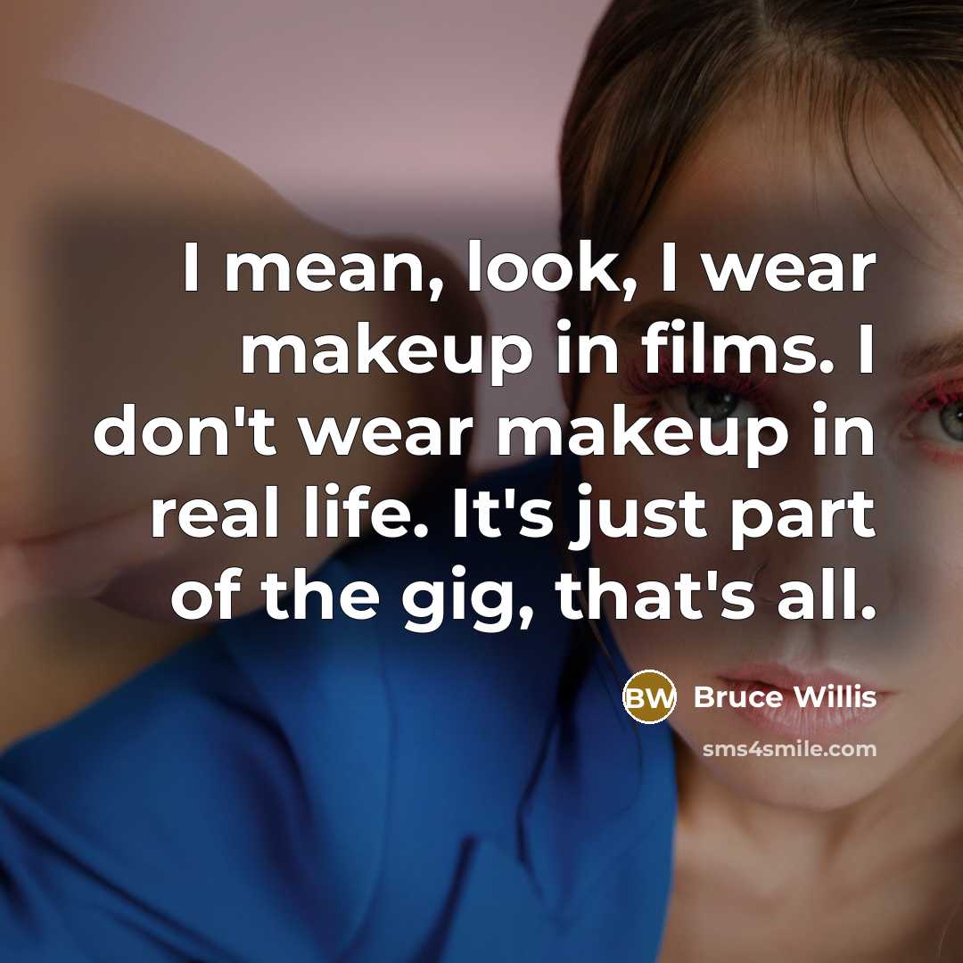 “I mean, look, I wear makeup in films. I don't…” quote by Bruce Willis