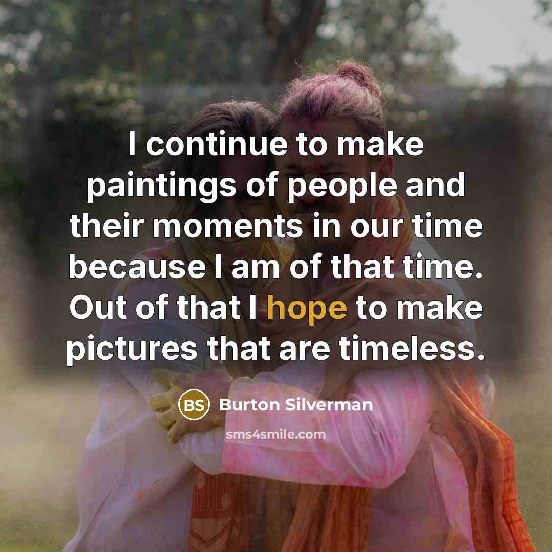 “I continue to make paintings of people and their moments…” quote by Burton Silverman