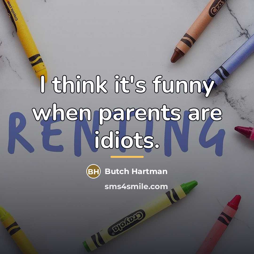 “I think it's funny when parents are idiots.…” quote by Butch Hartman