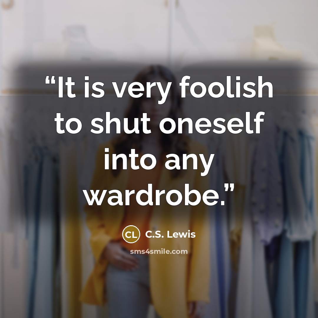 “It is very foolish to shut oneself into any wardrobe.” quote by C.S. Lewis