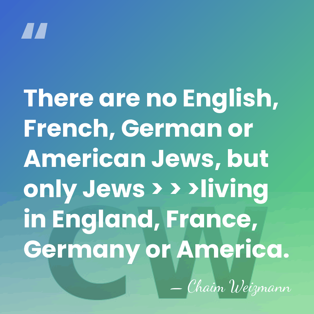 There are no English, French, German or American Jews, but only Jews&hellip; - Chaim Weizmann