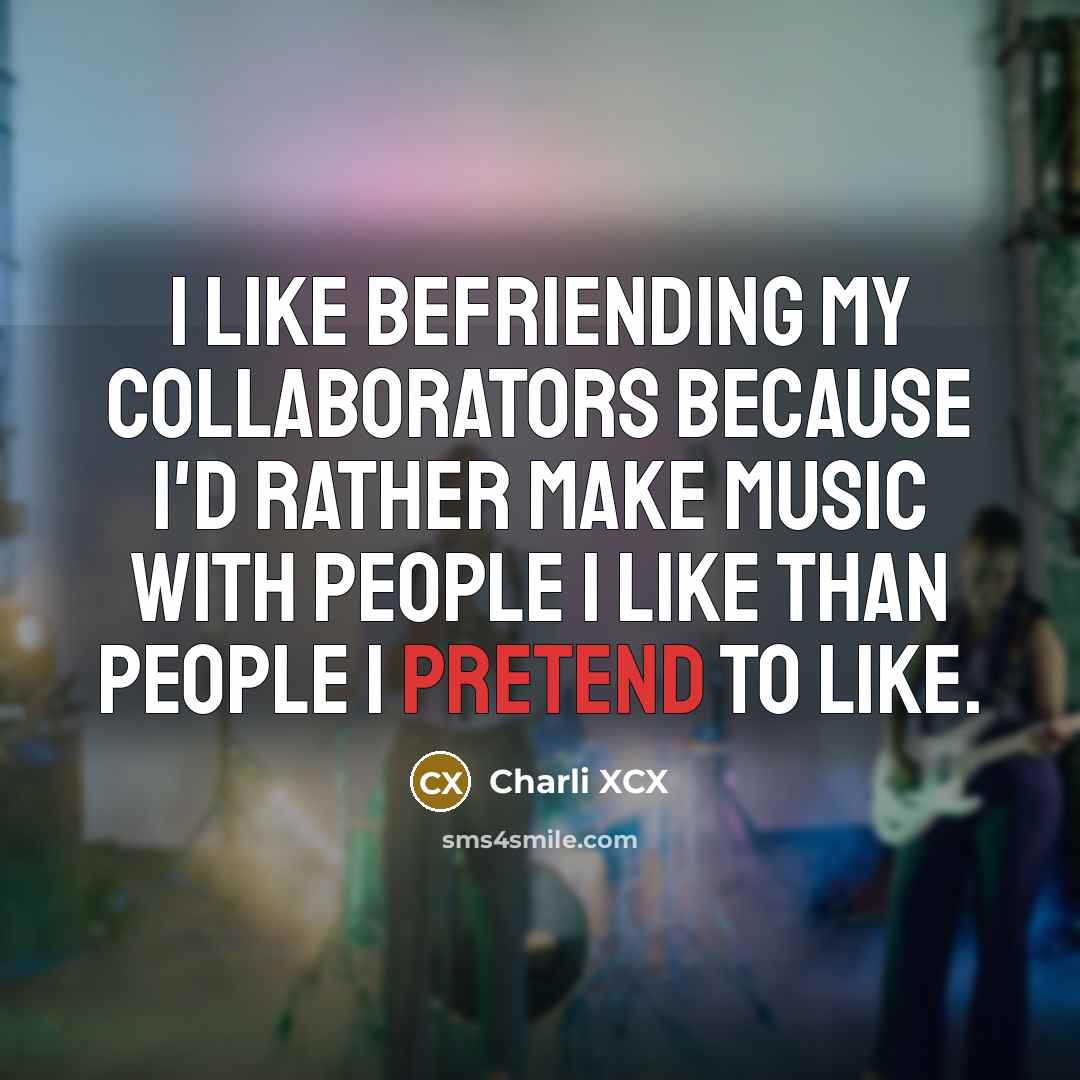 “I like befriending my collaborators because I'd rather make music…” quote by Charli XCX