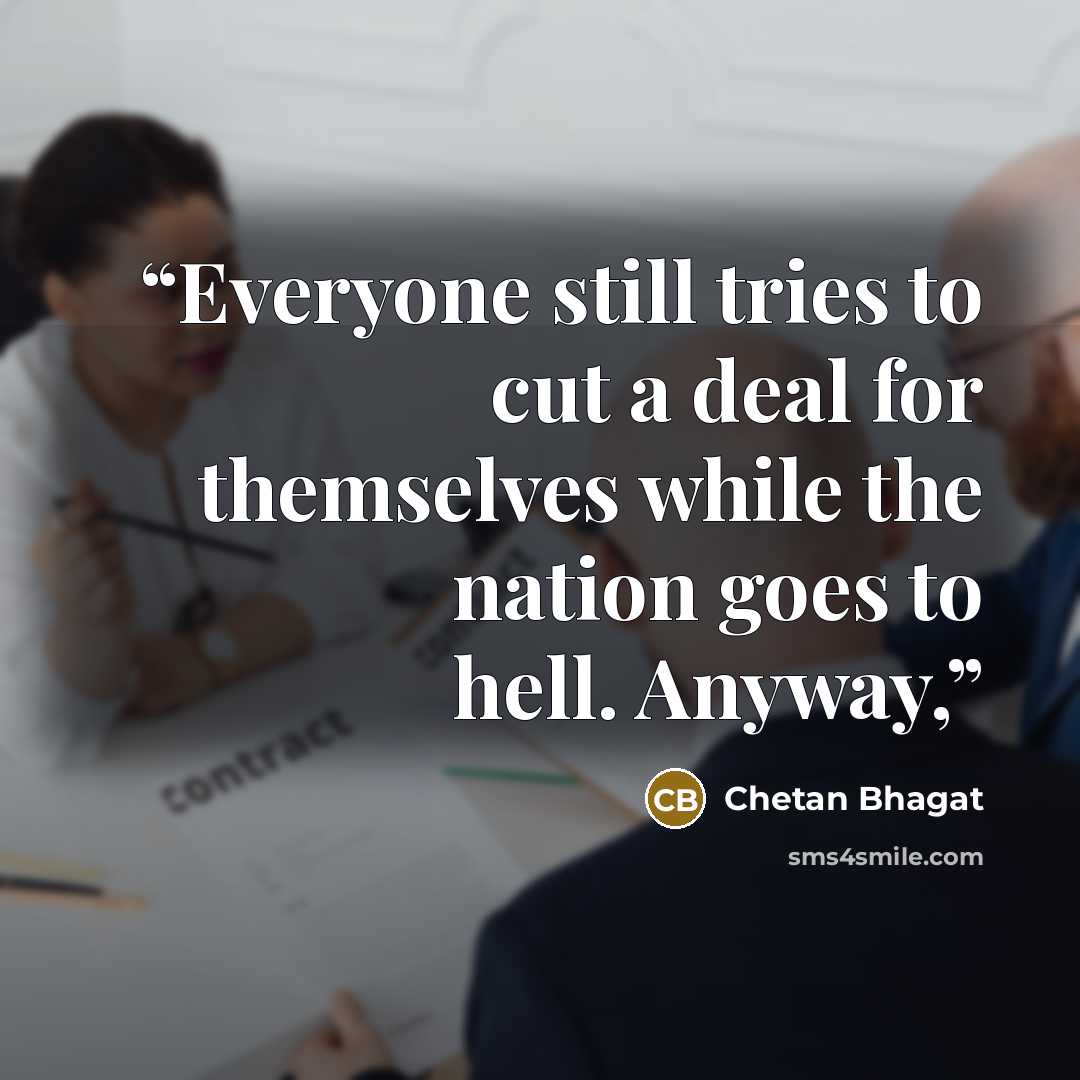 “Everyone still tries to cut a deal for themselves while the nation goes to hell. Anyway,” quote by Chetan Bhagat
