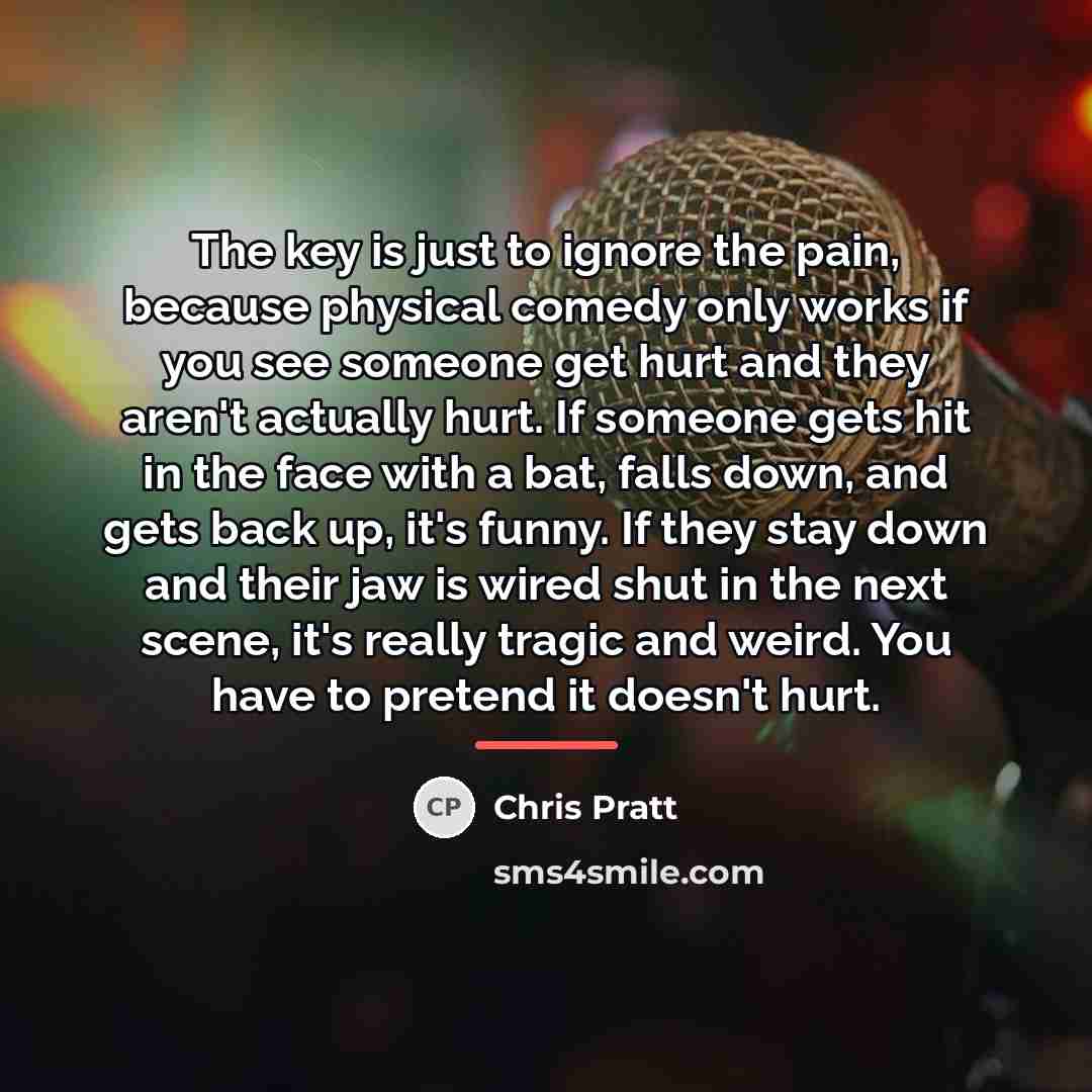 “The key is just to ignore the pain, because physical…” quote by Chris Pratt