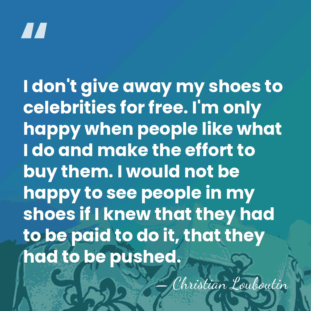I don't give away my shoes to celebrities for free. I'm only&hellip; - Christian Louboutin