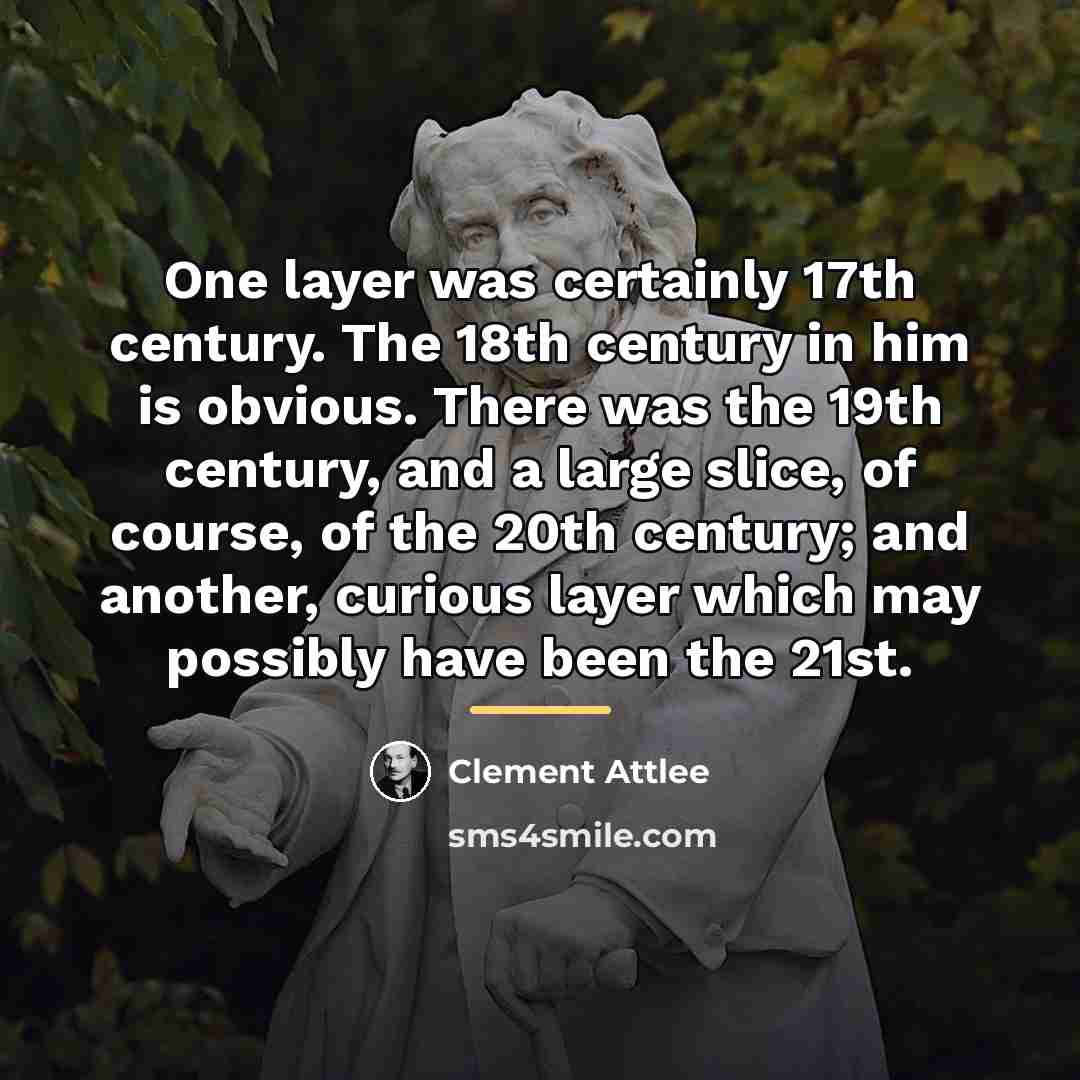 “One layer was certainly 17th century. The 18th century in…” quote by Clement Attlee