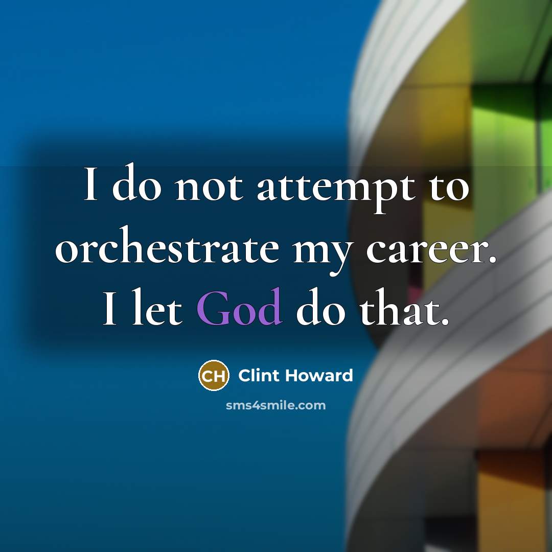 “I do not attempt to orchestrate my career. I let…” quote by Clint Howard