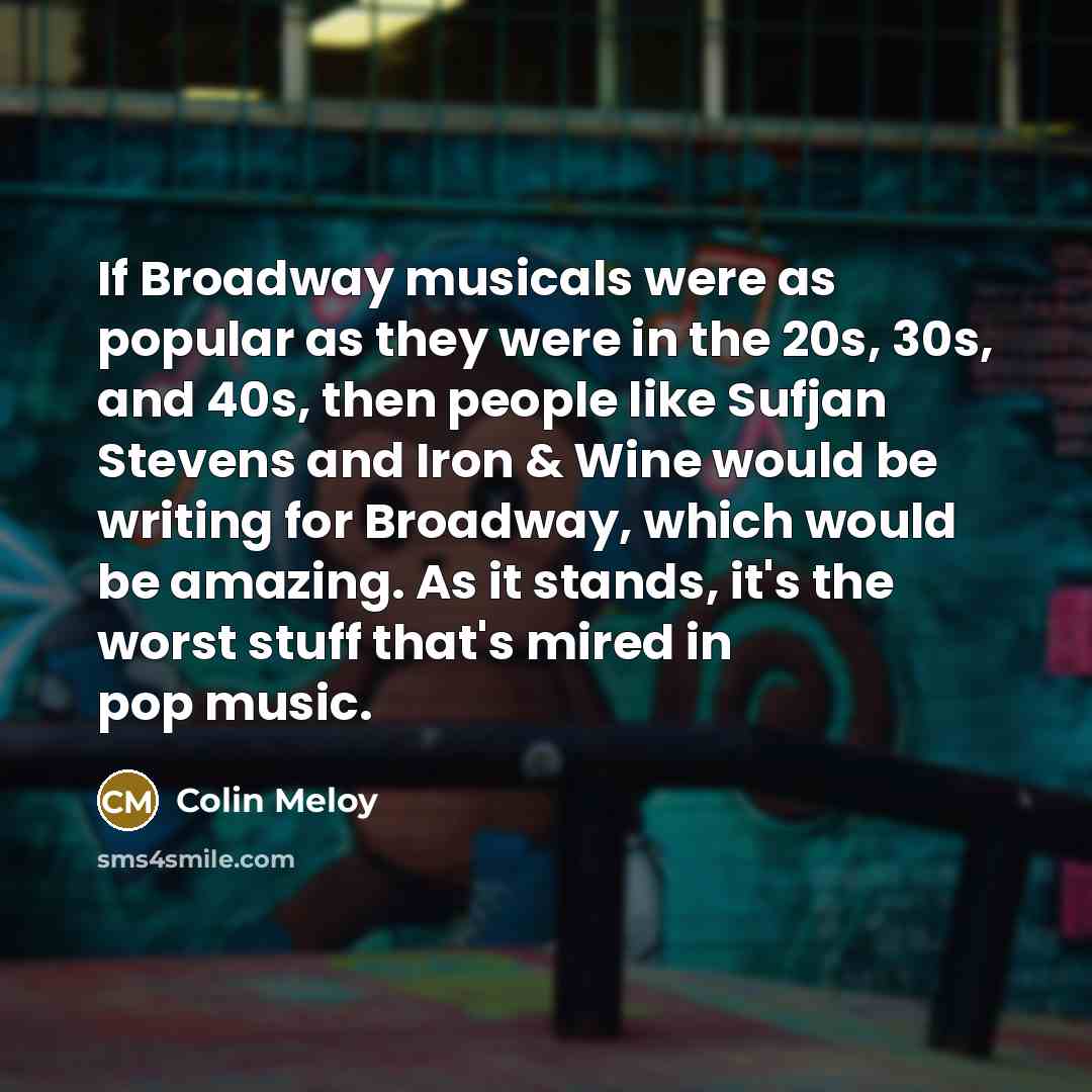 “If Broadway musicals were as popular as they were in…” quote by Colin Meloy