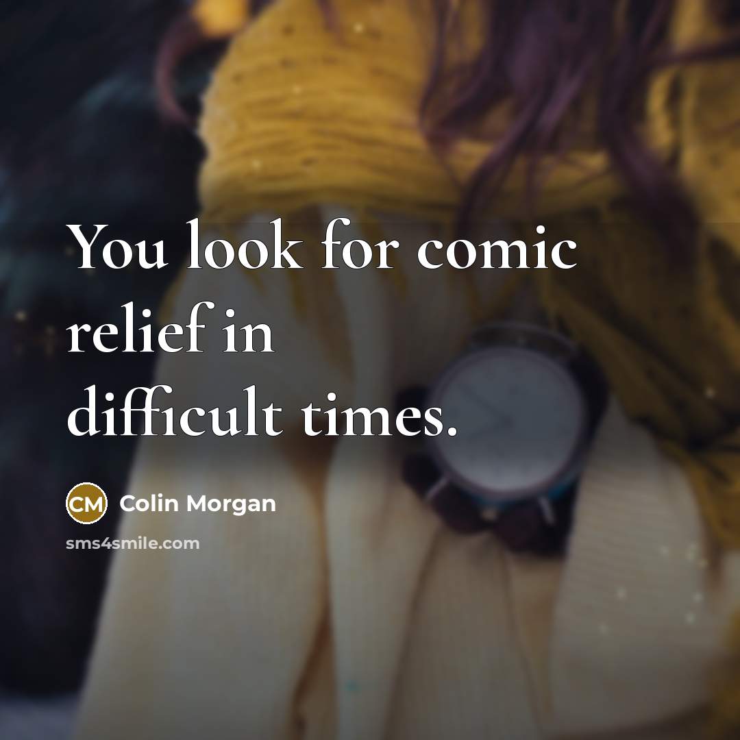 “You look for comic relief in difficult times.” quote by Colin Morgan
