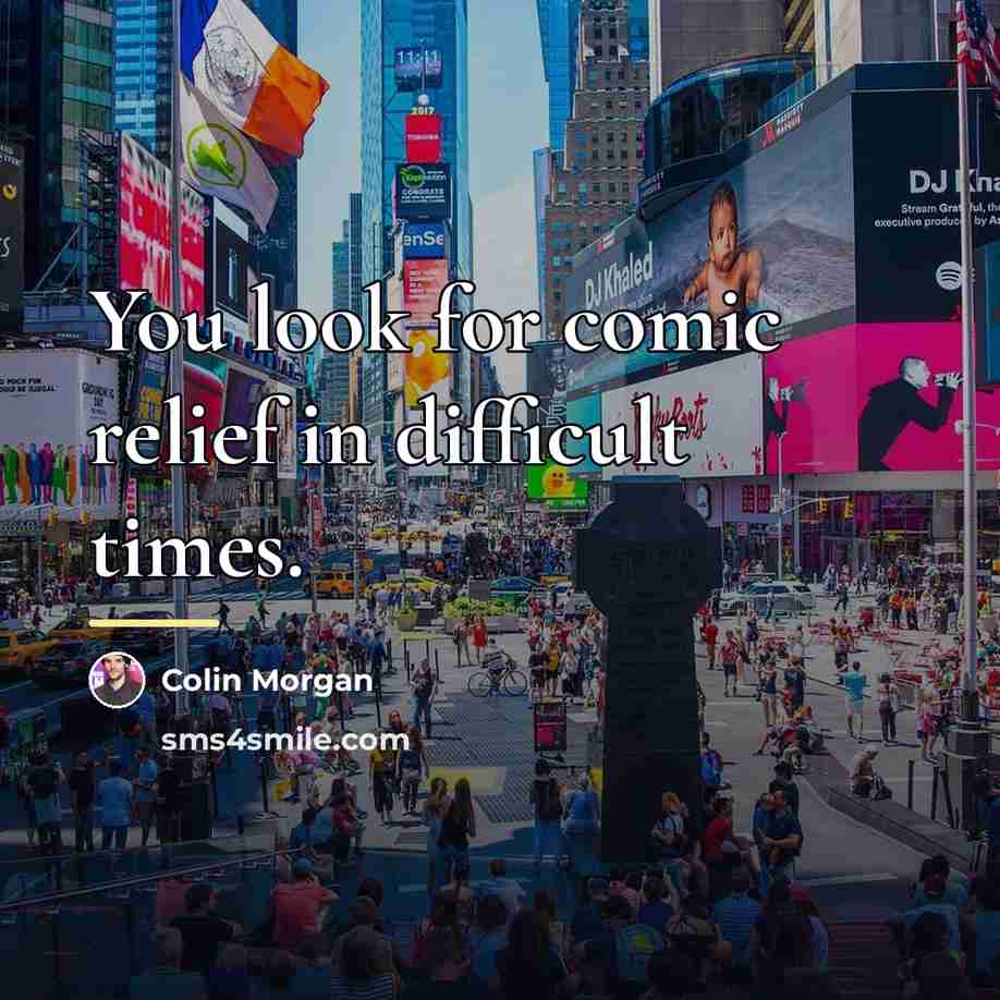 “You look for comic relief in difficult times.…” quote by Colin Morgan
