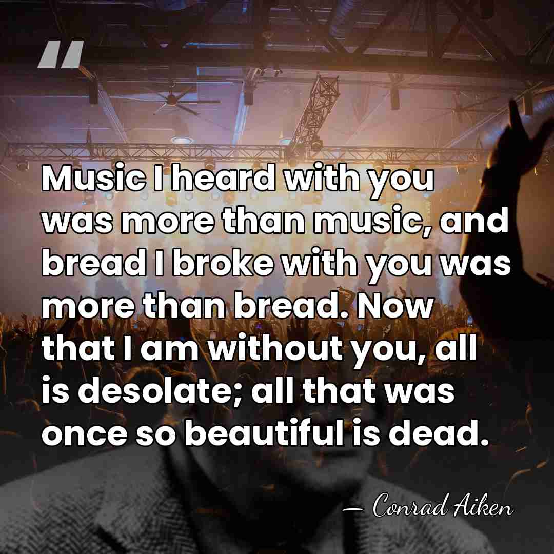 Music I heard with you was more than music, and bread I&hellip; - Conrad Aiken