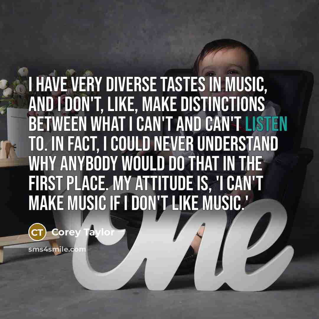 “I have very diverse tastes in music, and I don't,…” quote by Corey Taylor