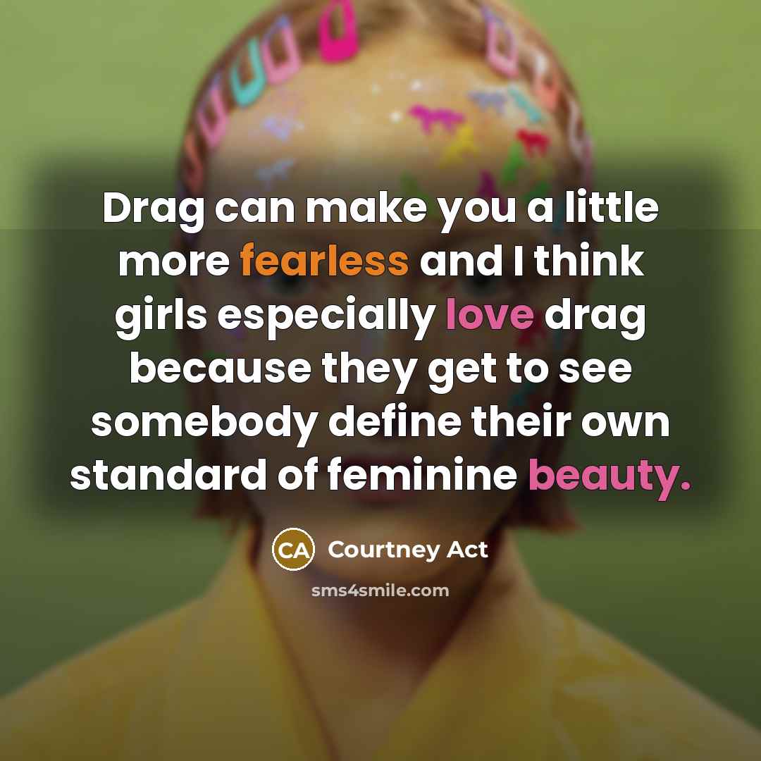 “Drag can make you a little more fearless and I…” quote by Courtney Act