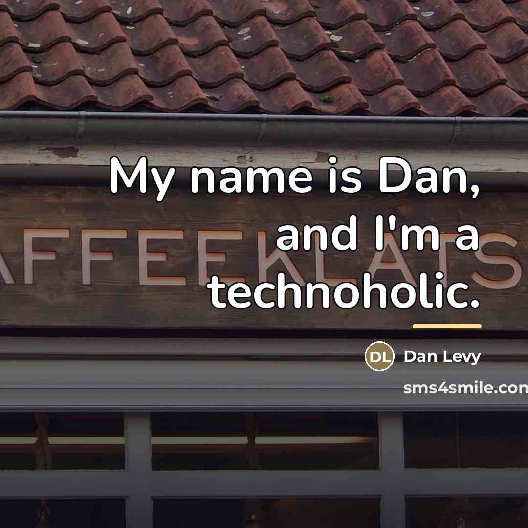 “My name is Dan, and I'm a technoholic.…” quote by Dan Levy